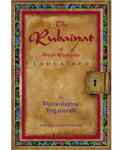 The Rubaiyat of Omar Khayyam Explained by Paramhansa Yogananda
